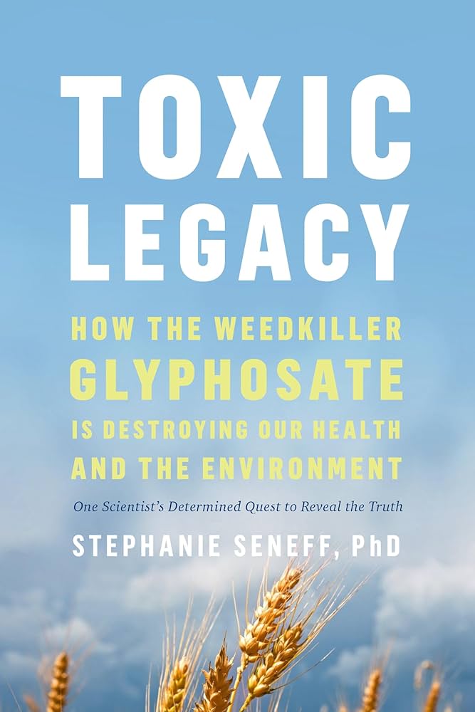Toxic Legacy: How the Weedkiller Glyphosate Is Destroying Our Health and the Environment by Stephanie Seneff, PhD, book cover