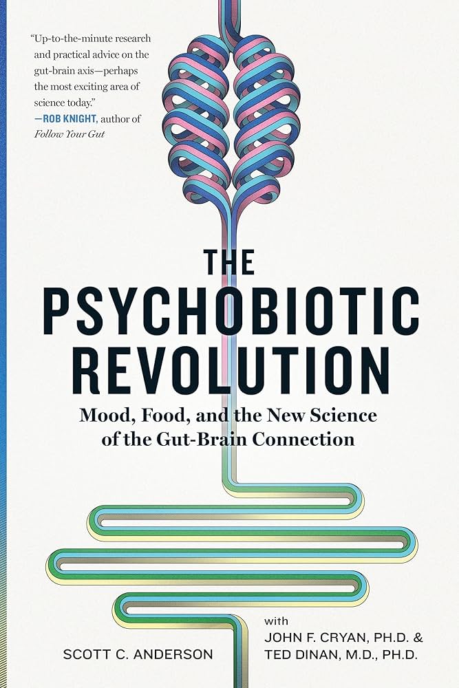 The Psychobiotic Revolution: Mood, Food, and the New Science of the Gut-Brain Connection by Scott C. Anderson, John F. Cryan, and Ted Dinan — book cover